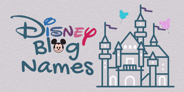 Disney Blog Names: 111+ Ideas, Pick Your Favorite Names